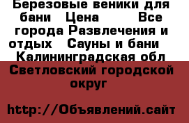 Березовые веники для бани › Цена ­ 40 - Все города Развлечения и отдых » Сауны и бани   . Калининградская обл.,Светловский городской округ 